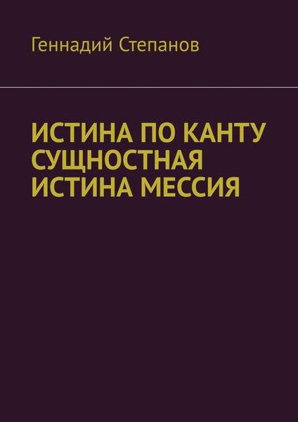 Обложка книги «ИСТИНА ПО КАНТУ СУЩНОСТНАЯ ИСТИНА МЕССИЯ»