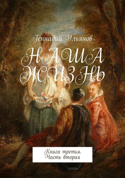 Обложка книги  «Наша жизнь. Книга третья. Часть вторая»