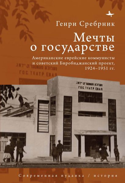 Обложка книги  «Мечты о государстве. Американские еврейские коммунисты и советский Биробиджанский проект, 1924–1951 гг.»