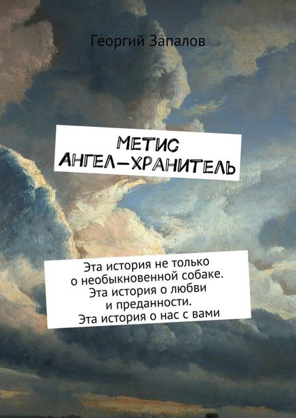 Обложка книги «Метис. Ангел-хранитель. Эта история не только о необыкновенной собаке. Эта история о любви и преданности. Эта история о нас с вами»