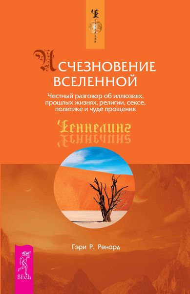 Обложка книги «Исчезновение Вселенной. Честный разговор об иллюзиях, прошлых жизнях, религии, сексе, политике и чуде прощения»