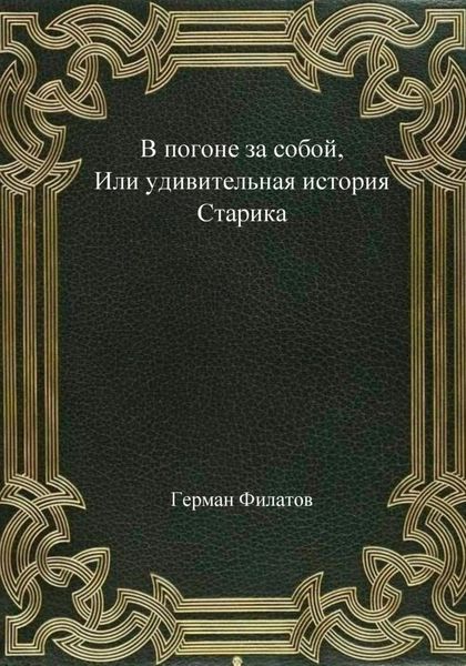 Обложка книги  «В погоне за собой, или Удивительная история Старика»