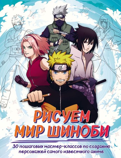 Обложка книги  «Рисуем мир шиноби. 30 пошаговых мастер-классов по созданию персонажей самого известного аниме»