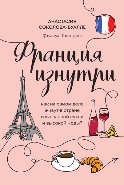 Обложка книги  «Франция изнутри. Как на самом деле живут в стране изысканной кухни и высокой моды?»