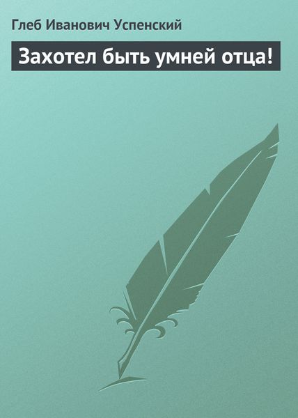 Обложка книги  «Захотел быть умней отца!»