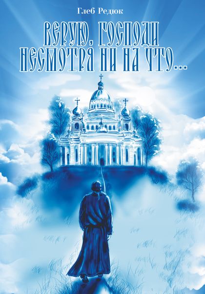 Обложка книги  «Верую, Господи! Несмотря ни на что…»