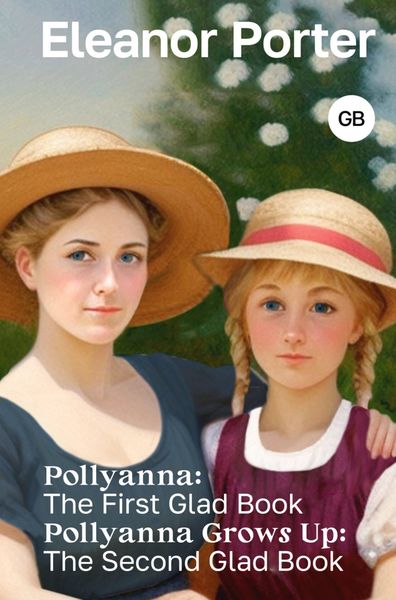Обложка книги  «Pollyanna: The First Glad Book. Pollyanna Grows Up: The Second Glad Book / Поллианна. Поллианна вырастает»
