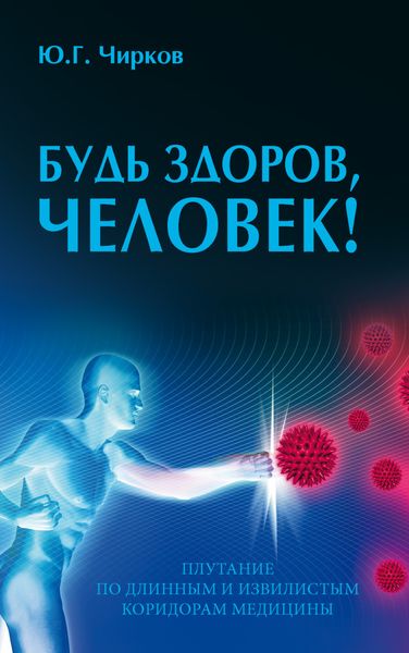 Обложка книги  «Будь здоров, человек! Плутание по длинным и извилистым коридорам медицины»