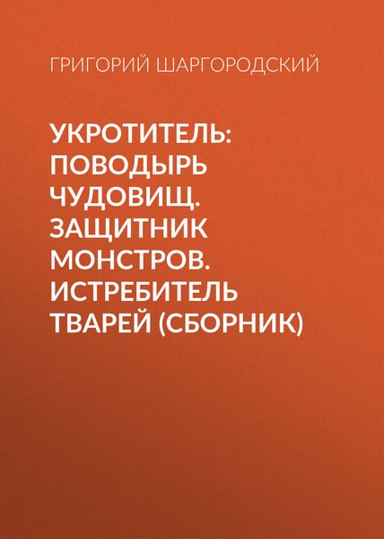 Обложка книги  «Укротитель: Поводырь чудовищ. Защитник монстров. Истребитель тварей»