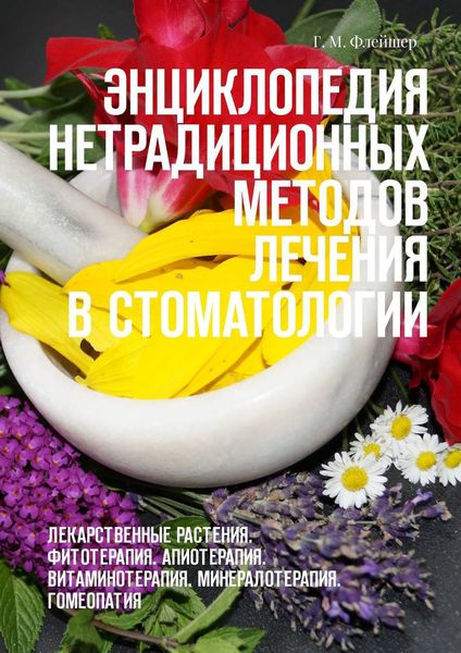 Обложка книги  «Энциклопедия нетрадиционных методов лечения в стоматологии. Лекарственные растения. Фитотерапия. Апиотерапия. Витаминотерапия. Минералотерапия. Гомеопатия»
