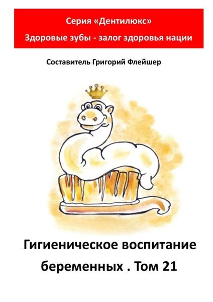 Обложка книги  «Гигиеническое воспитание беременных. Том 21. Серия «„Дентилюкс“. Здоровые зубы – залог здоровья нации»»