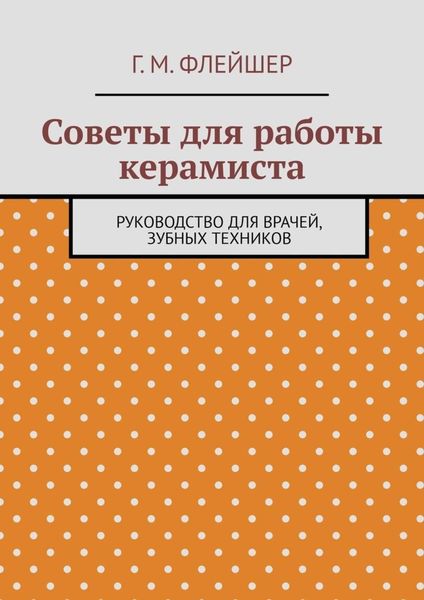Обложка книги  «Советы для работы керамиста. Руководство для врачей, зубных техников»