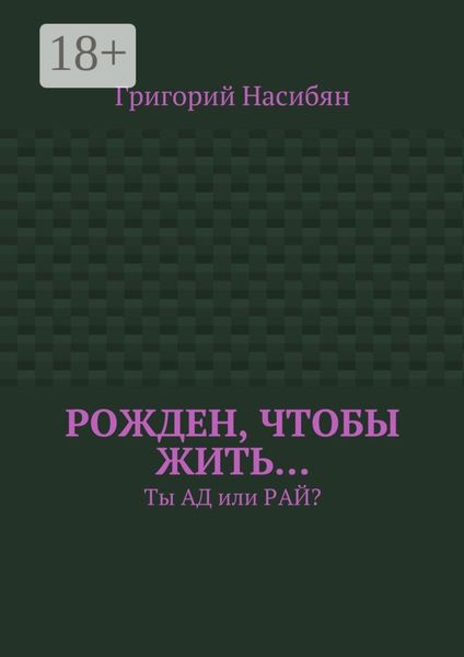 Обложка книги  «Рожден, чтобы жить… Ты ад или рай?»