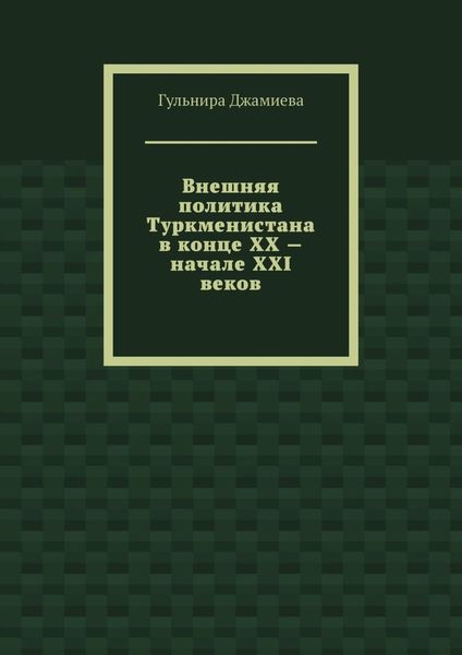 Обложка книги «Внешняя политика Туркменистана в конце XX – начале XXI веков»