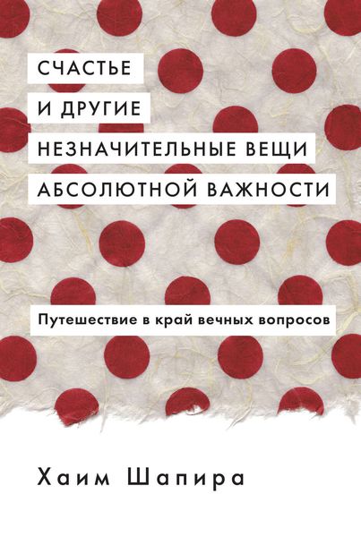 Обложка книги  «Счастье и другие незначительные вещи абсолютной важности. Путешествие в край вечных вопросов»