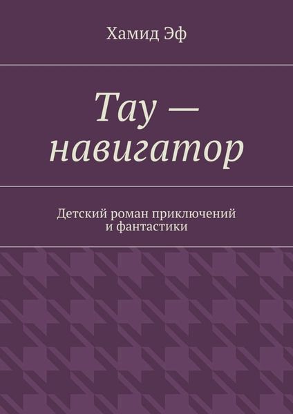 Обложка книги  «Тау – навигатор. Детский роман приключений и фантастики»