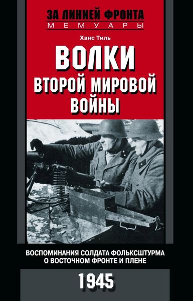 Обложка книги  «Волки Второй мировой войны. Воспоминания солдата фольксштурма о Восточном фронте и плене. 1945»