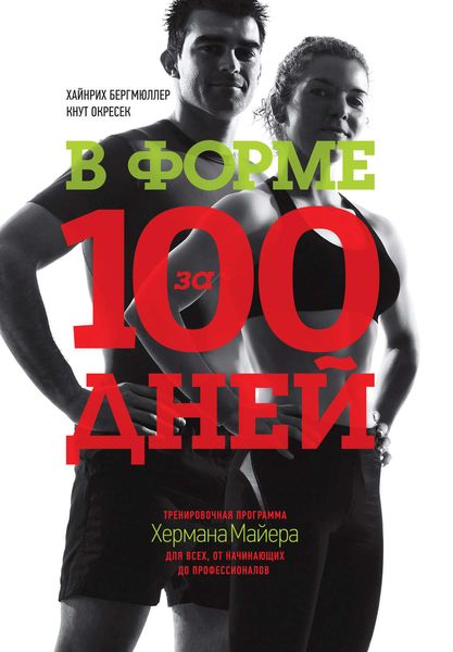 Обложка книги  «В форме за 100 дней. Тренировочная программа Хермана Майера для всех, от начинающих до профессионалов»