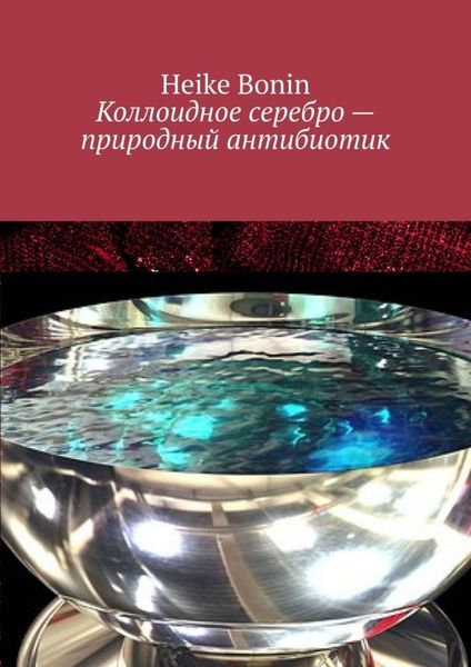 Обложка книги  «Коллоидное серебро – природный антибиотик»