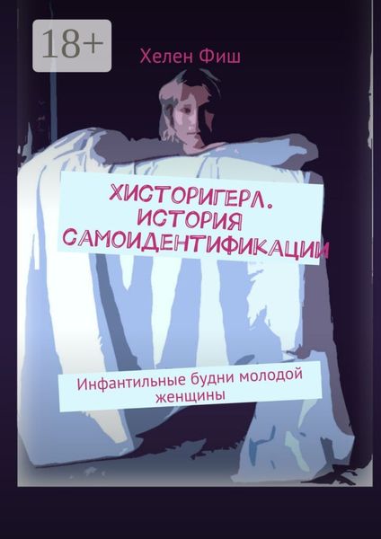 Обложка книги  «Хисторигерл. История самоидентификации. Инфантильные будни молодой женщины»