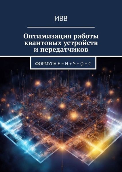 Обложка книги  «Оптимизация работы квантовых устройств и передатчиков. Формула E = H + S + Q + C»