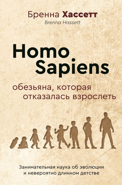 Обложка книги  «Homo Sapiens. Обезьяна, которая отказалась взрослеть. Занимательная наука об эволюции и невероятно длинном детстве»