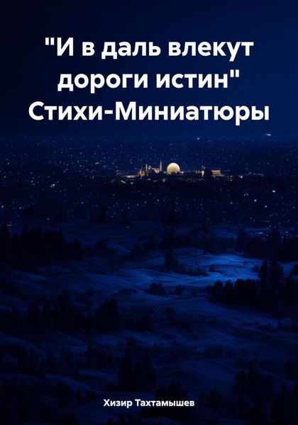 Обложка книги  ««И в даль влекут дороги истин» Стихи-Миниатюры»