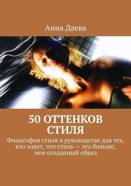 Обложка книги  «50 оттенков стиля. Философия стиля в руководстве для тех, кто знает, что стиль – это больше, чем созданный образ»