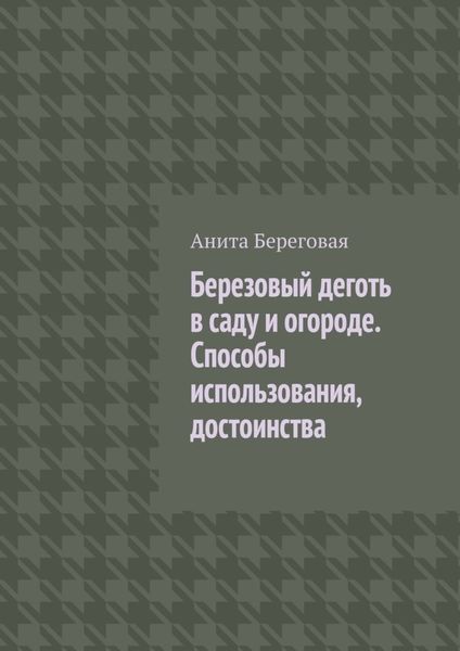 Обложка книги  «Березовый деготь в саду и огороде. Способы использования, достоинства»