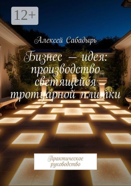 Обложка книги  «Бизнес-идея: производство светящейся тротуарной плитки. Практическое руководство»