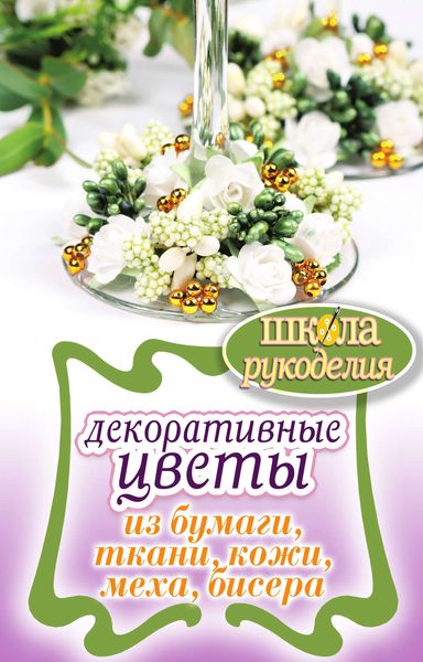 Обложка книги  «Декоративные цветы из бумаги, ткани, кожи, меха, бисера»