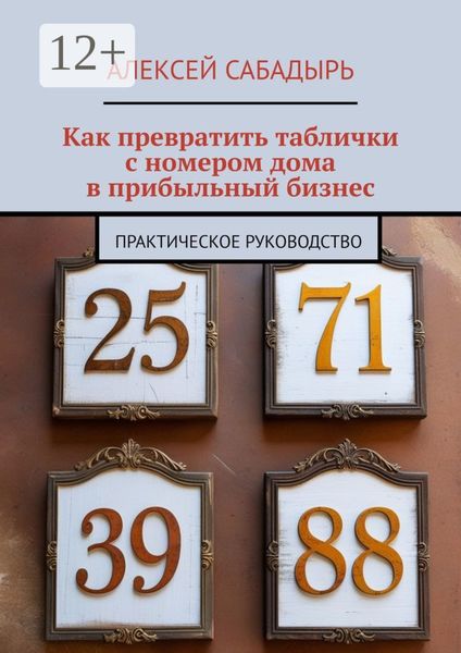 Обложка книги  «Как превратить таблички с номером дома в прибыльный бизнес. Практическое руководство»