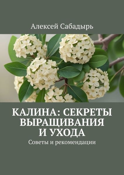 Обложка книги  «Калина: секреты выращивания и ухода. Советы и рекомендации»