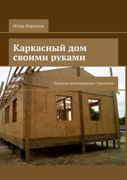 Обложка книги  «Каркасный дом своими руками. Памятка начинающему строителю»