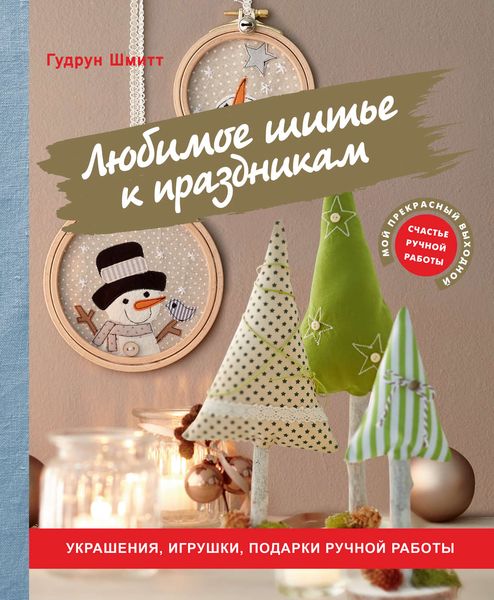 Обложка книги  «Любимое шитье к праздникам. Украшения, игрушки, подарки ручной работы»