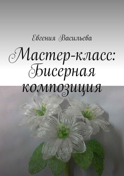 Обложка книги  «Мастер-класс: бисерная композиция»