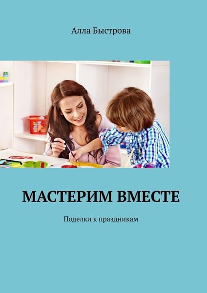 Обложка книги  «Мастерим вместе. Поделки к праздникам»