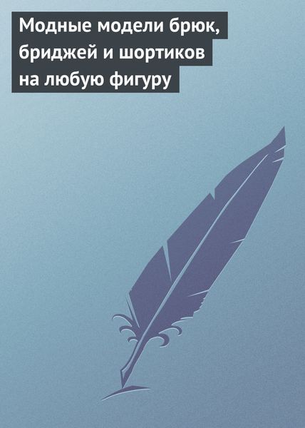 Обложка книги  «Модные модели брюк, бриджей и шортиков на любую фигуру»