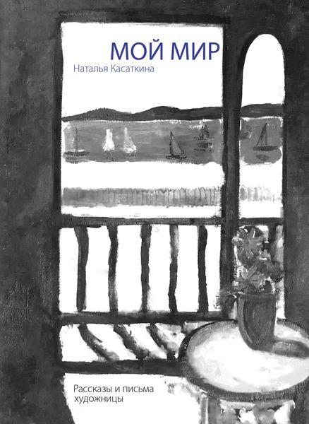 Обложка книги  «Мой мир: рассказы и письма художницы»