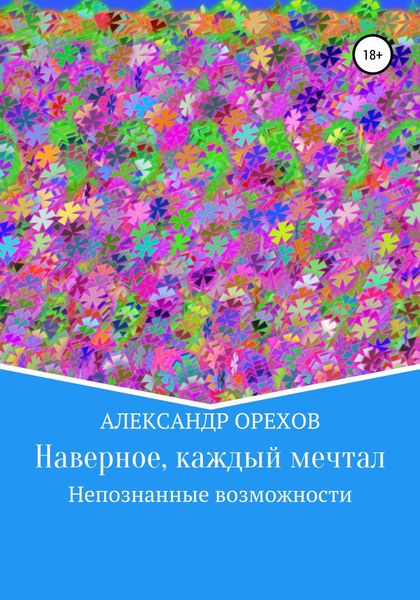 Обложка книги  «Наверное, каждый мечтал. Непознанные возможности»