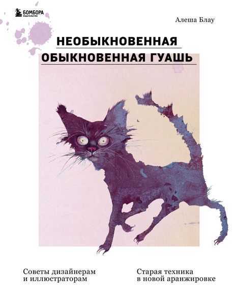 Обложка книги  «Необыкновенная обыкновенная гуашь. Старая техника в новой аранжировке. Советы дизайнерам и иллюстраторам»