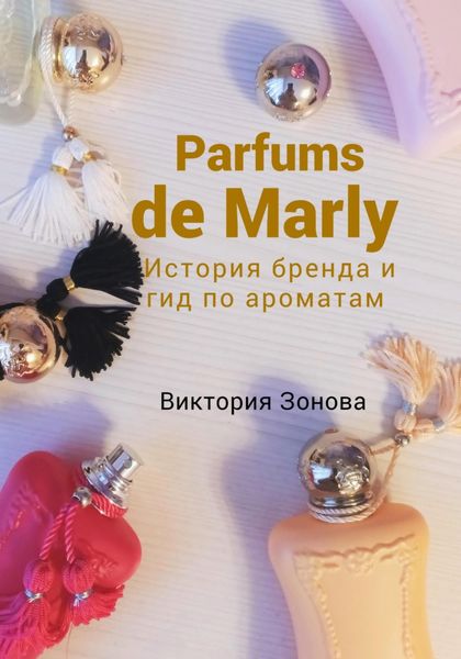 Обложка книги  «Parfums de Marly. История бренда и гид по ароматам»