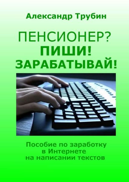 Обложка книги  «Пенсионер? Пиши! Зарабатывай! Пособие по заработку в Интернете на написании текстов»
