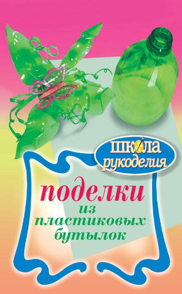 Обложка книги  «Поделки из пластиковых бутылок»