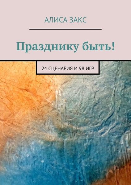Обложка книги  «Празднику быть! 24 сценария и 98 игр»