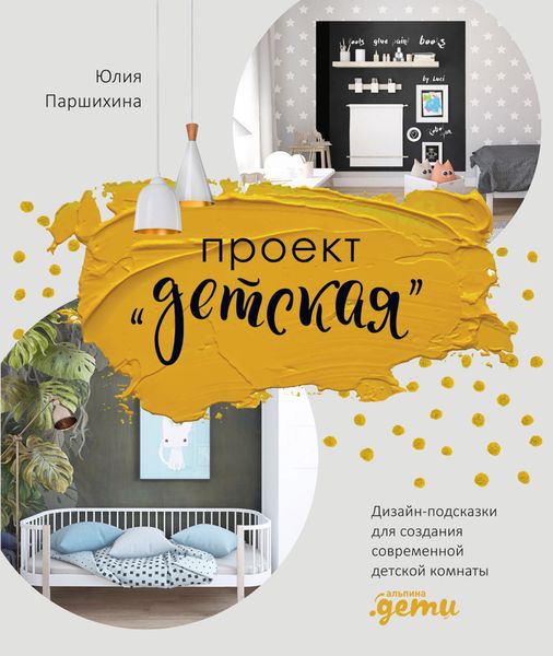 Обложка книги  «Проект «Детская». Дизайн-подсказки для создания современной детской комнаты»