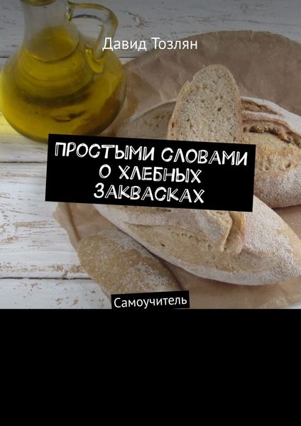 Обложка книги  «Простыми словами о хлебных заквасках. Самоучитель»