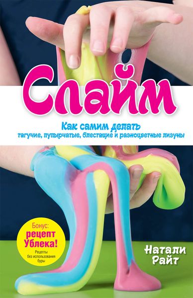 Обложка книги  «Слайм. Как самим делать тягучие, пупырчатые, блестящие и разноцветные лизуны»