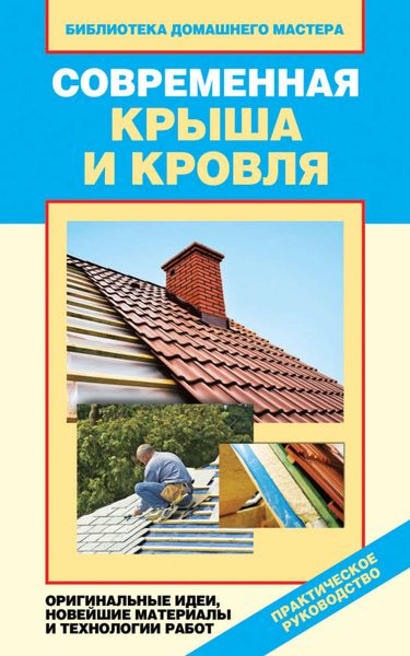 Обложка книги  «Современная крыша и кровля. Оригинальные идеи, новейшие материалы и технологии работ»