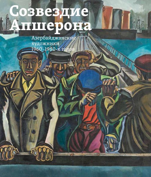 Обложка книги  «Созвездие Апшерона. Азербайджанские художники 1960-1980-х годов / The Constellation of Absheron. Azerbaijani Painters of 1960s – 1980s»